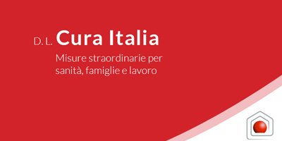 D.L. CURA ITALIA: Ecco le misure messe in campo per famiglie e imprese
