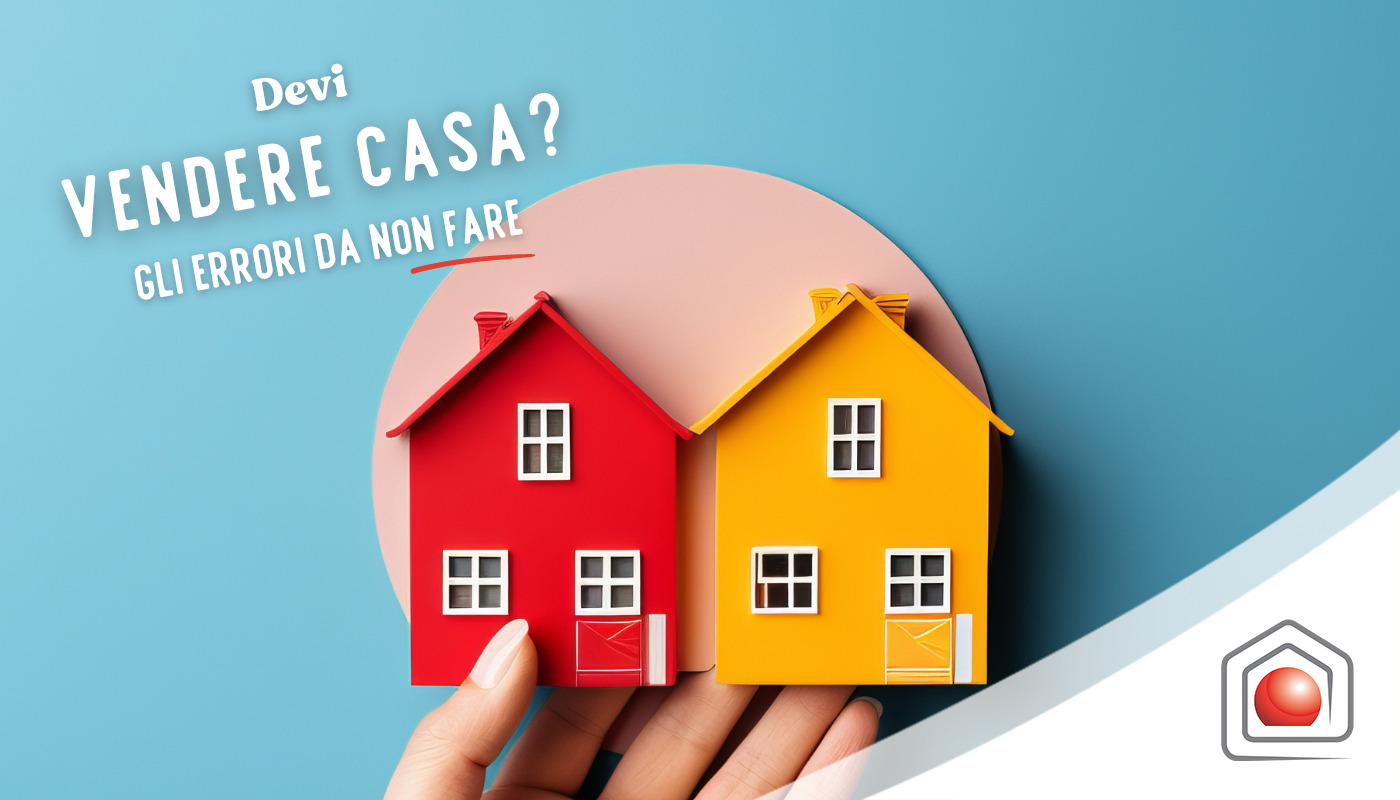 I 6 errori da non fare quando vendi casa